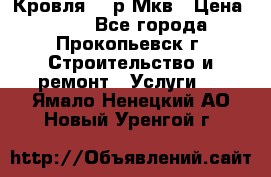 Кровля 350р Мкв › Цена ­ 350 - Все города, Прокопьевск г. Строительство и ремонт » Услуги   . Ямало-Ненецкий АО,Новый Уренгой г.